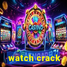 watch crack